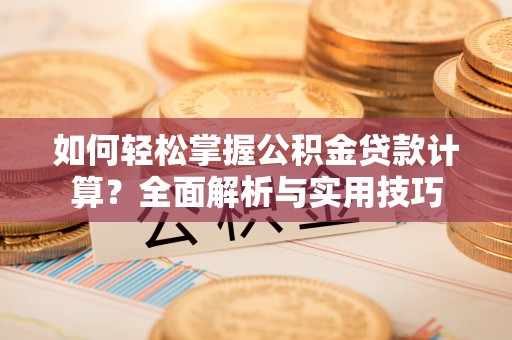 勉县如何轻松掌握公积金贷款计算？全面解析与实用技巧