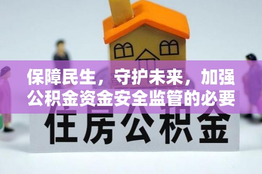 勉县保障民生，守护未来，加强公积金资金安全监管的必要性与实践