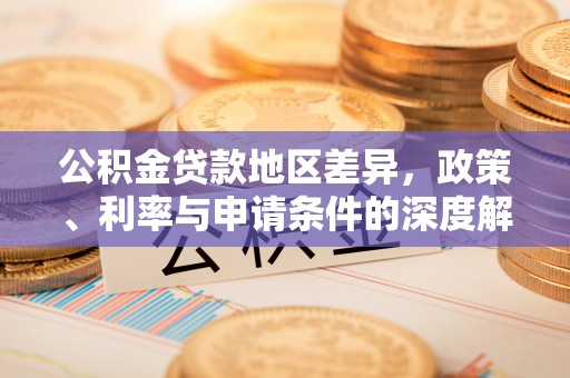 勉县公积金贷款地区差异，政策、利率与申请条件的深度解析