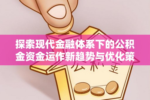 勉县探索现代金融体系下的公积金资金运作新趋势与优化策略