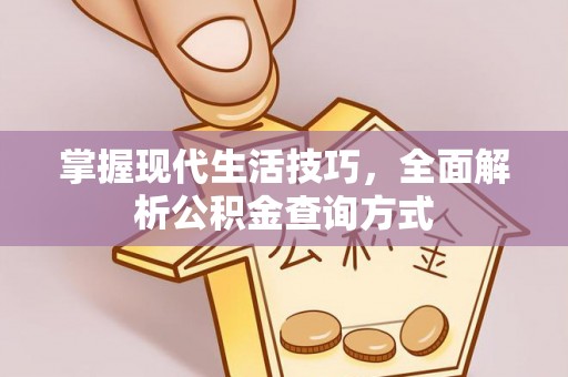 勉县掌握现代生活技巧，全面解析公积金查询方式
