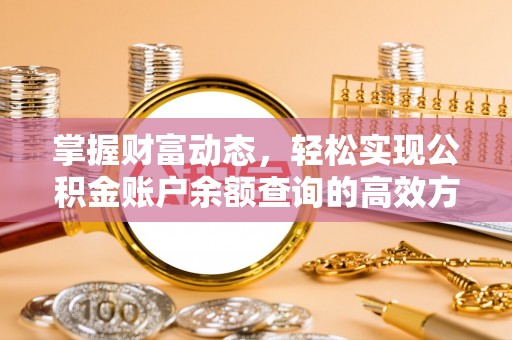 勉县掌握财富动态，轻松实现公积金账户余额查询的高效方法