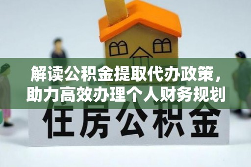 勉县解读公积金提取代办政策，助力高效办理个人财务规划