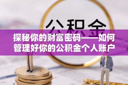 勉县探秘你的财富密码——如何管理好你的公积金个人账户信息
