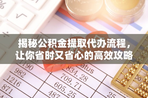 勉县揭秘公积金提取代办流程，让你省时又省心的高效攻略