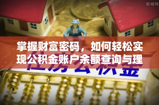 勉县掌握财富密码，如何轻松实现公积金账户余额查询与理财规划