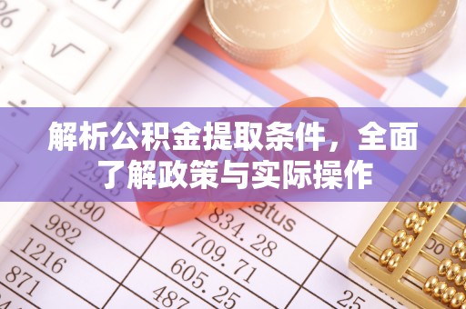 勉县解析公积金提取条件，全面了解政策与实际操作