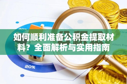 勉县如何顺利准备公积金提取材料？全面解析与实用指南
