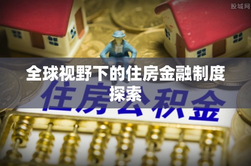 勉县全球视野下的住房金融制度探索