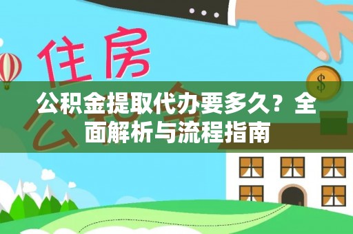 勉县公积金提取代办要多久？全面解析与流程指南