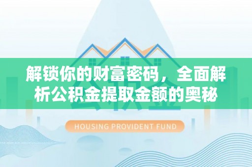 勉县解锁你的财富密码，全面解析公积金提取金额的奥秘