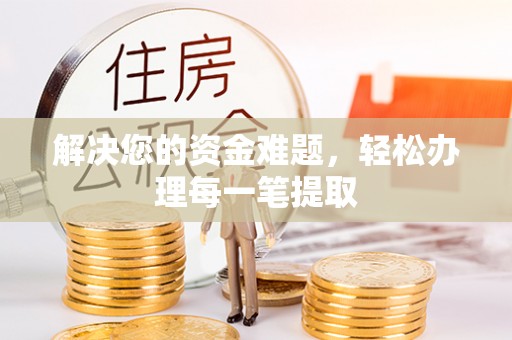 勉县解决您的资金难题，轻松办理每一笔提取