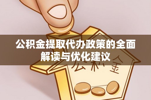 勉县公积金提取代办政策的全面解读与优化建议