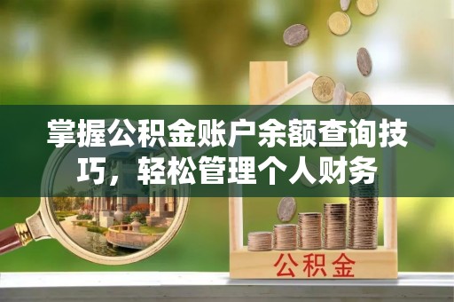 勉县掌握公积金账户余额查询技巧，轻松管理个人财务