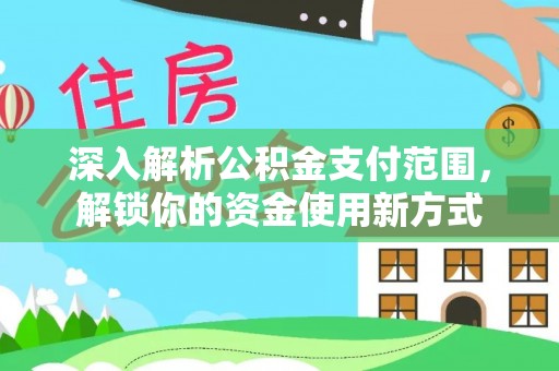 勉县深入解析公积金支付范围，解锁你的资金使用新方式