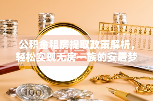 勉县公积金租房提取政策解析，轻松实现无房一族的安居梦想