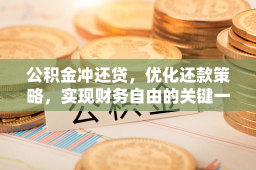 勉县公积金冲还贷，优化还款策略，实现财务自由的关键一步