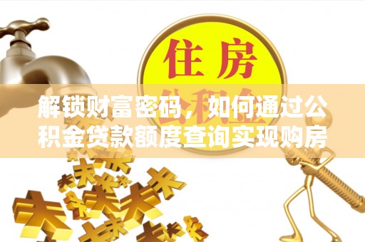 勉县解锁财富密码，如何通过公积金贷款额度查询实现购房梦想
