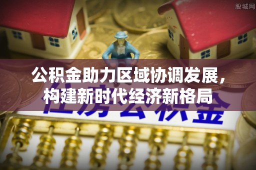 勉县公积金助力区域协调发展，构建新时代经济新格局