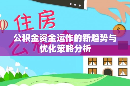 勉县公积金资金运作的新趋势与优化策略分析