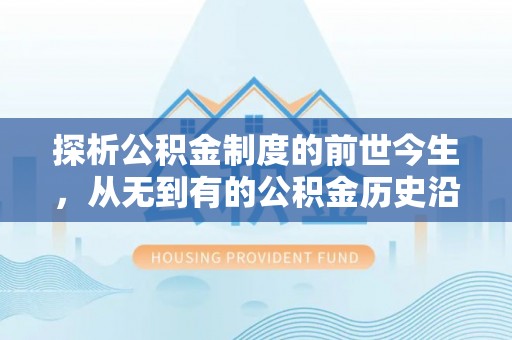 勉县探析公积金制度的前世今生，从无到有的公积金历史沿革解析