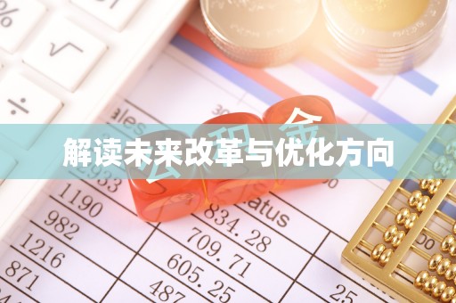勉县解读未来改革与优化方向