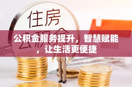 勉县公积金服务提升，智慧赋能，让生活更便捷