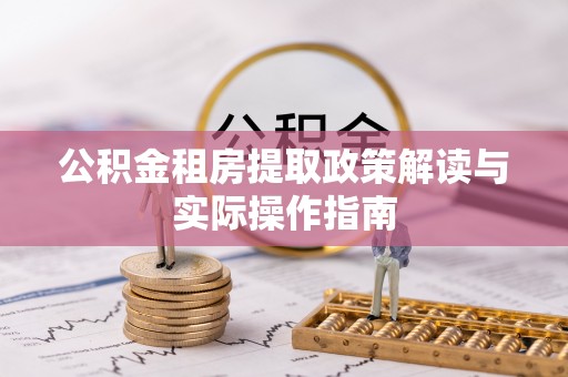 勉县公积金租房提取政策解读与实际操作指南