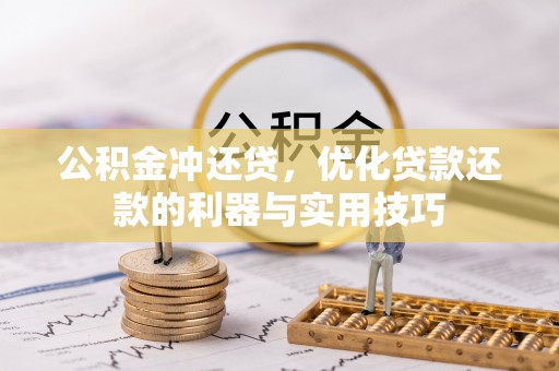 勉县公积金冲还贷，优化贷款还款的利器与实用技巧