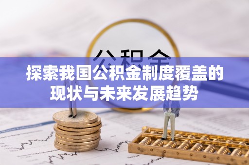 勉县探索我国公积金制度覆盖的现状与未来发展趋势