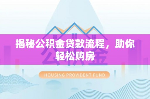 勉县揭秘公积金贷款流程，助你轻松购房