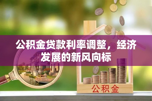 勉县公积金贷款利率调整，经济发展的新风向标