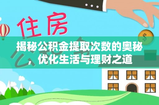 勉县揭秘公积金提取次数的奥秘，优化生活与理财之道