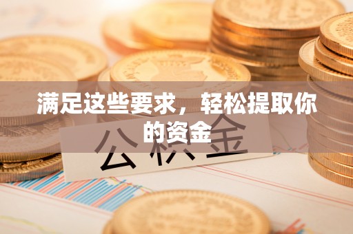 勉县满足这些要求，轻松提取你的资金