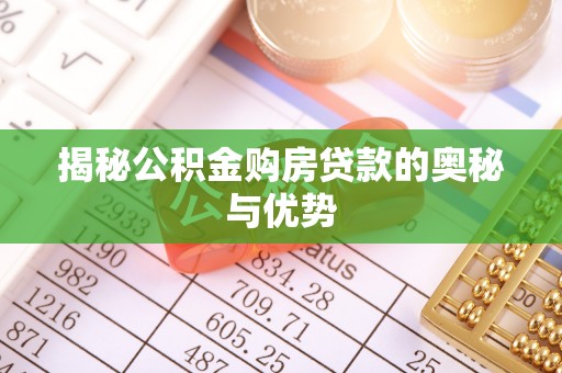 勉县揭秘公积金购房贷款的奥秘与优势