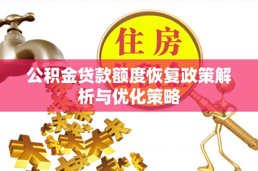 勉县公积金贷款额度恢复政策解析与优化策略