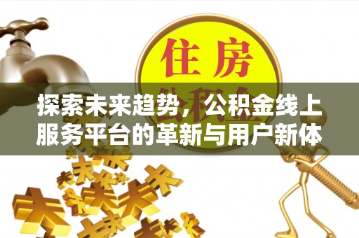 勉县探索未来趋势，公积金线上服务平台的革新与用户新体验