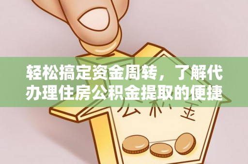 勉县轻松搞定资金周转，了解代办理住房公积金提取的便捷之道