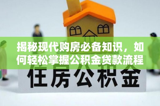 勉县揭秘现代购房必备知识，如何轻松掌握公积金贷款流程