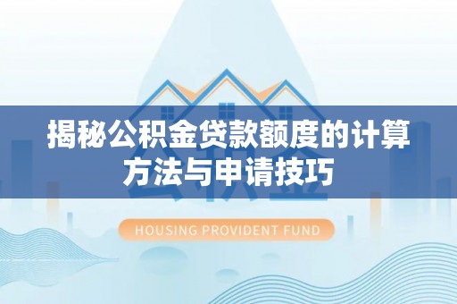 勉县揭秘公积金贷款额度的计算方法与申请技巧
