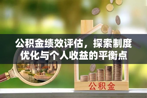 勉县公积金绩效评估，探索制度优化与个人收益的平衡点