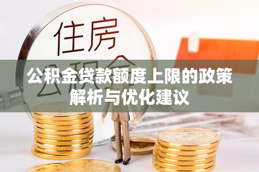 勉县公积金贷款额度上限的政策解析与优化建议