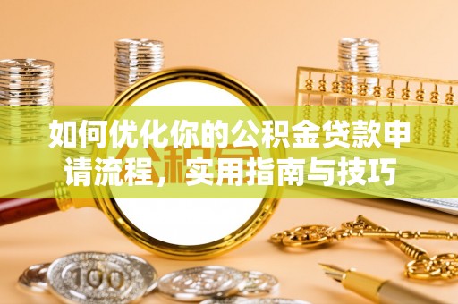 勉县如何优化你的公积金贷款申请流程，实用指南与技巧