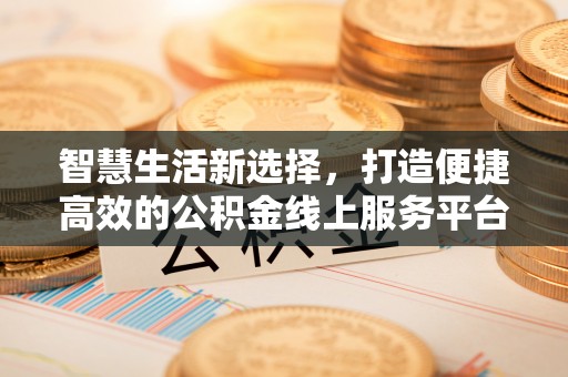 勉县智慧生活新选择，打造便捷高效的公积金线上服务平台