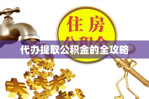 勉县代办提取公积金的全攻略