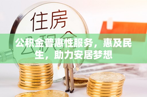 勉县公积金普惠性服务，惠及民生，助力安居梦想