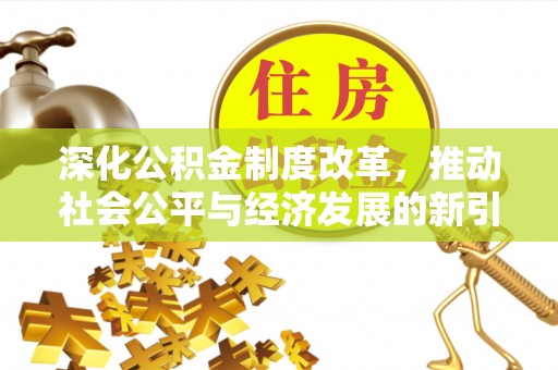 勉县深化公积金制度改革，推动社会公平与经济发展的新引擎