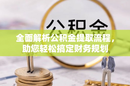 勉县全面解析公积金提取流程，助您轻松搞定财务规划