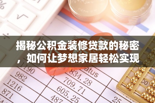 勉县揭秘公积金装修贷款的秘密，如何让梦想家居轻松实现？