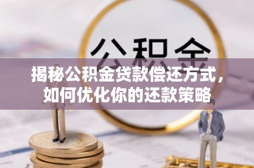 勉县揭秘公积金贷款偿还方式，如何优化你的还款策略